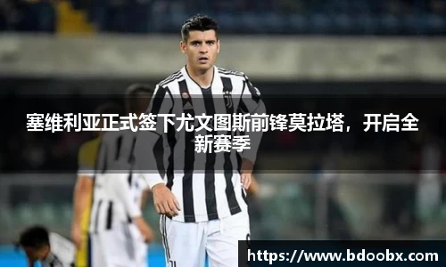 塞维利亚正式签下尤文图斯前锋莫拉塔，开启全新赛季