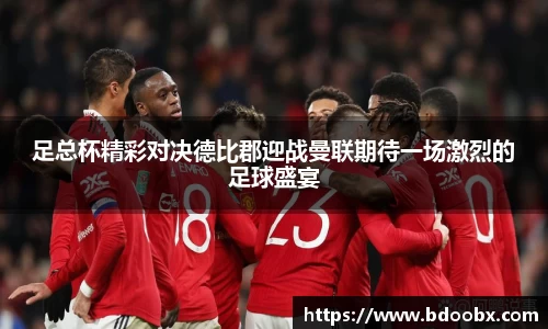足总杯精彩对决德比郡迎战曼联期待一场激烈的足球盛宴