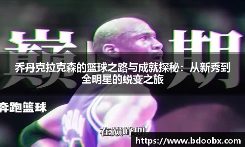 乔丹克拉克森的篮球之路与成就探秘：从新秀到全明星的蜕变之旅